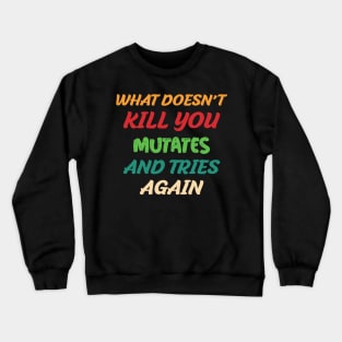 What Doesn’t Kill You Mutates and Tries Again Crewneck Sweatshirt